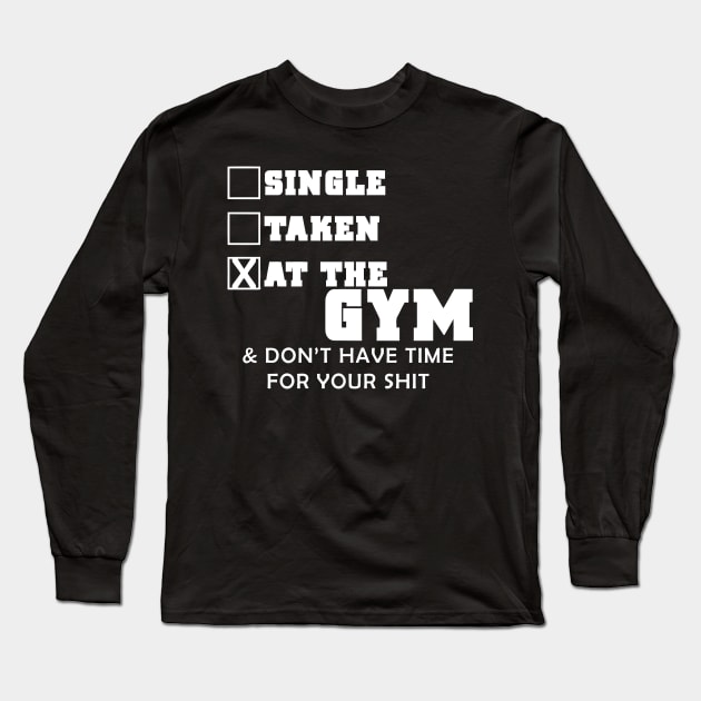 Single, Taken, AT THE GYM & Don't Have Time For Your Shit Long Sleeve T-Shirt by sally234